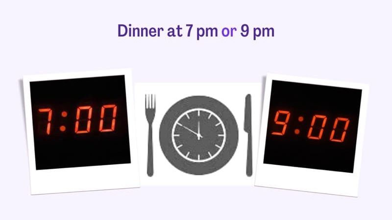 Dinner by 9 pm v/s Dinner by 7 pm